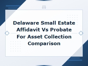 Small Estate Affidavit Vs. Probate in Delaware