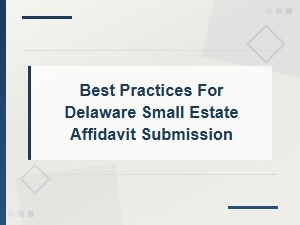 Delaware Small Estate Affidavit Submission Best Practices and Filing Requirements