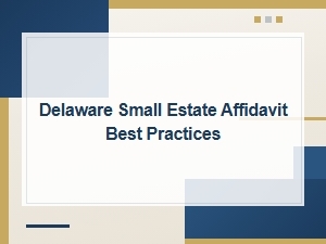 Best Practices for Delaware Small Estate Affidavits