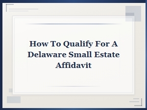 Qualifying for a Delaware Small Estate Affidavit