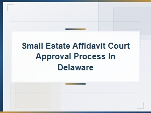 Delaware Small Estate Affidavit Court Approval Rules